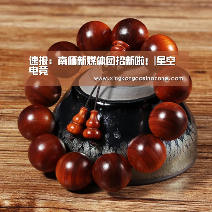 速报:南师新媒体团招新啦!|星空电竞(图1) 星空下载