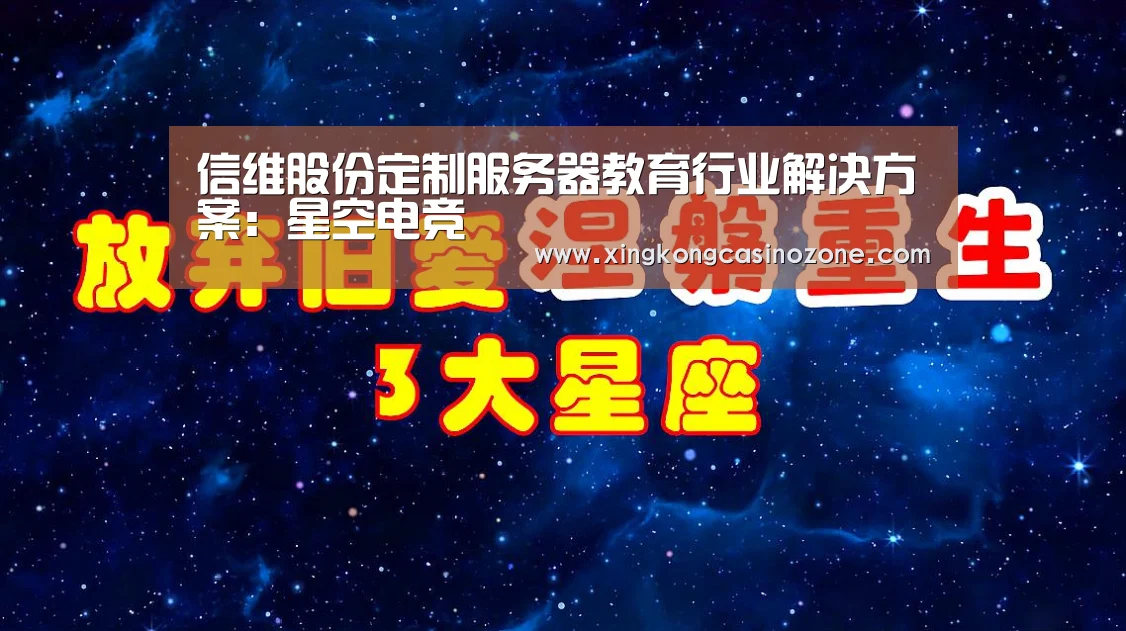 信维股份定制服务器教育行业解决方案:星空电竞(图1) 星空下载